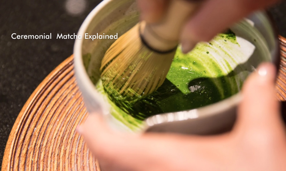 Ceremonial Matcha Explained